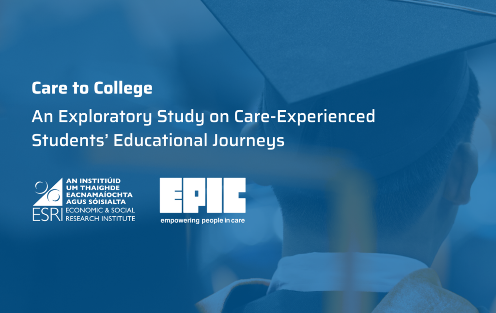 Banner Size (4) A graphic that says: 'Care to College, An Exploratory Study on Care-Experienced Students’ Educational Journeys' report. Belong the text you see the ERSI and EPIC logos.